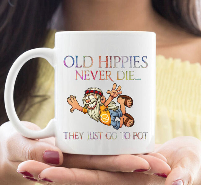 Old Hippies Never Die They Just Go To Pot Old Man Hippie Mug 1
