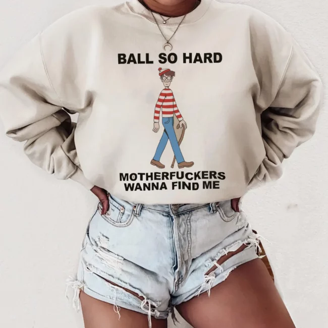 Ball So Hard Motherfuckers Wanna Find Me Shirt 1